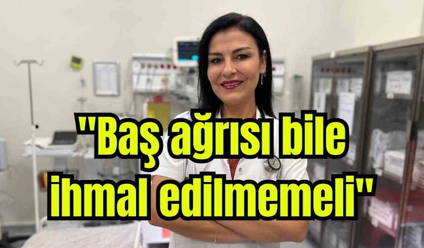 "Baş ağrısı bile ihmal edilmemeli"