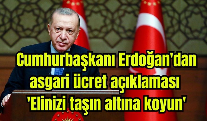 Cumhurbaşkanı Erdoğan'dan asgari ücret açıklaması