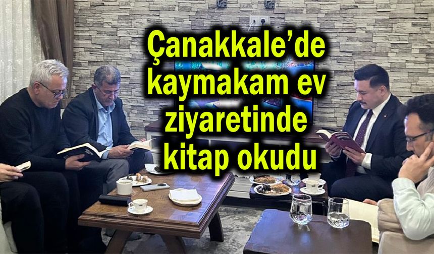 Çanakkale’de Kaymakam Acar, ev ziyaretinde kitap okudu
