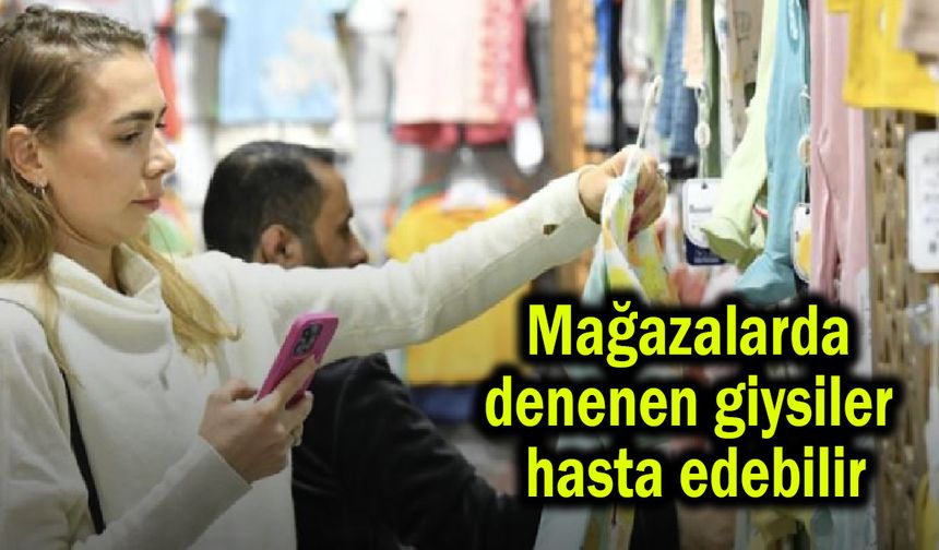 Mağazalarda denenen giysiler hasta edebilir