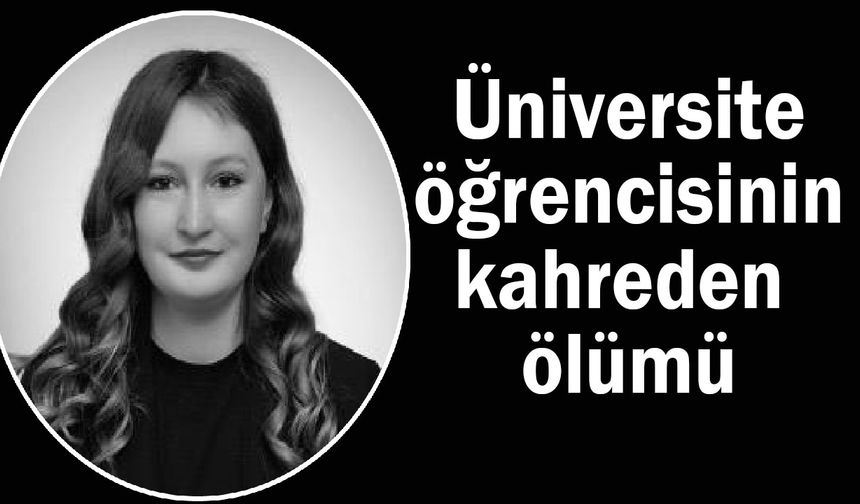 Üniversite öğrencisinin kahreden ölümü