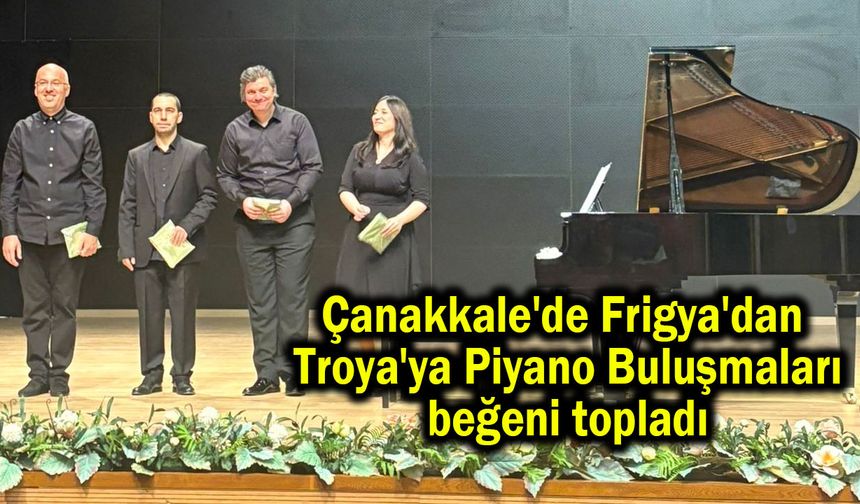 Çanakkale'de Frigya'dan Troya'ya Piyano Buluşmaları beğeni topladı