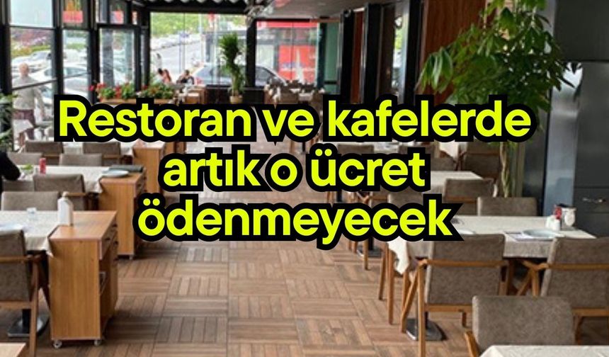 Restoran ve kafelerde artık o ücret ödenmeyecek