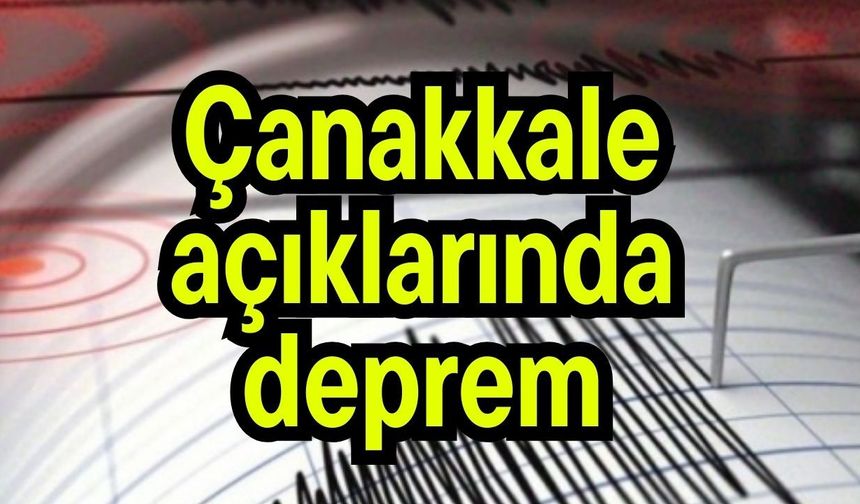 Çanakkale açıklarında deprem!