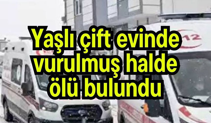 Yaşlı çift evinde vurulmuş halde ölü bulundu