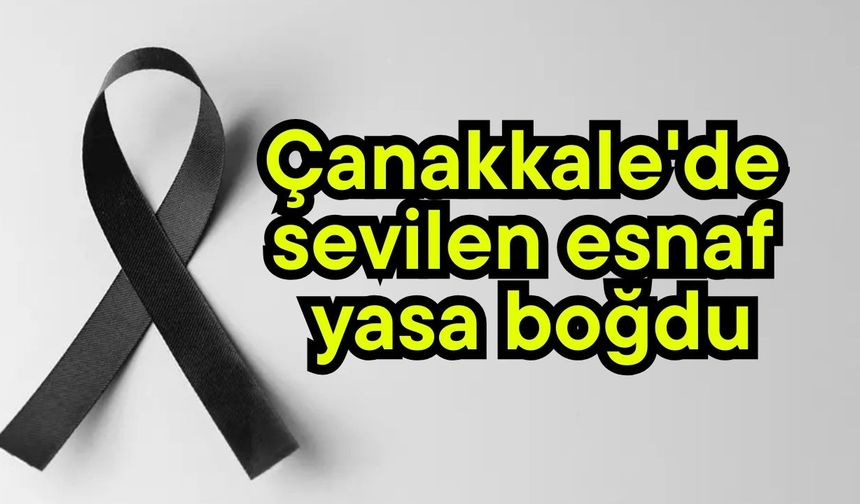 Çanakkale'de sevilen esnaf yasa boğdu