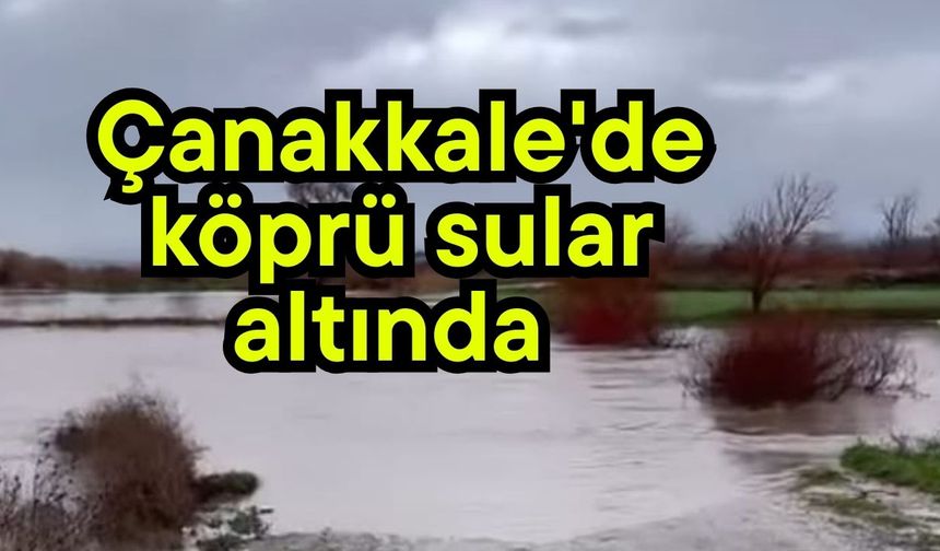 Çanakkale'de köprü sular altında