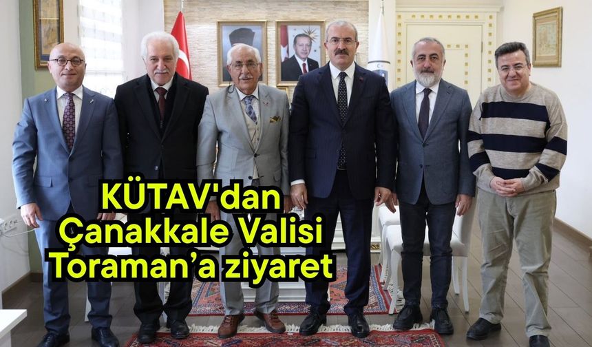 KÜTAV'dan Çanakkale Valisi Toraman’a ziyaret