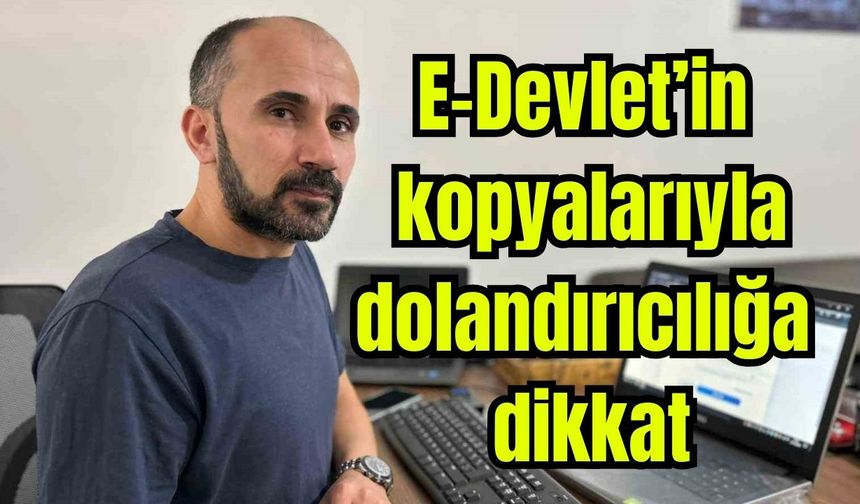 E-Devlet’in kopyalarıyla dolandırıcılığa dikkat