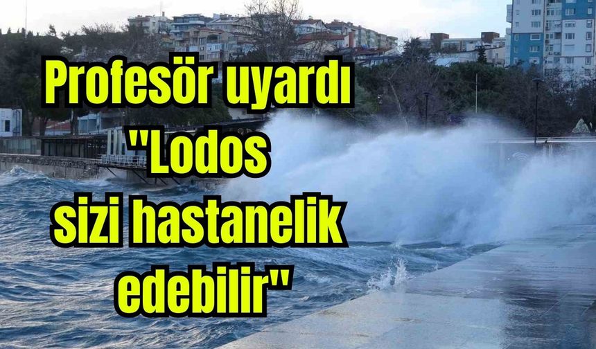 Profesör uyardı: "Lodos sizi hastanelik edebilir"