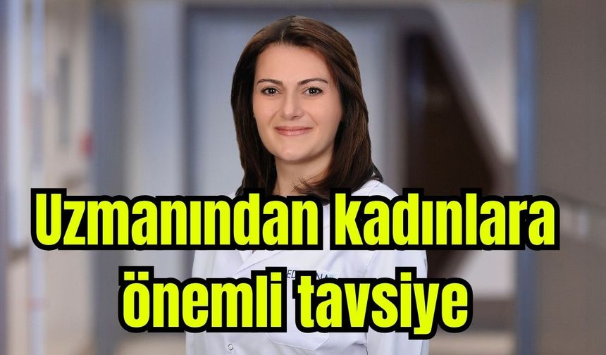 Uzmanından kadınlara önemli tavsiye