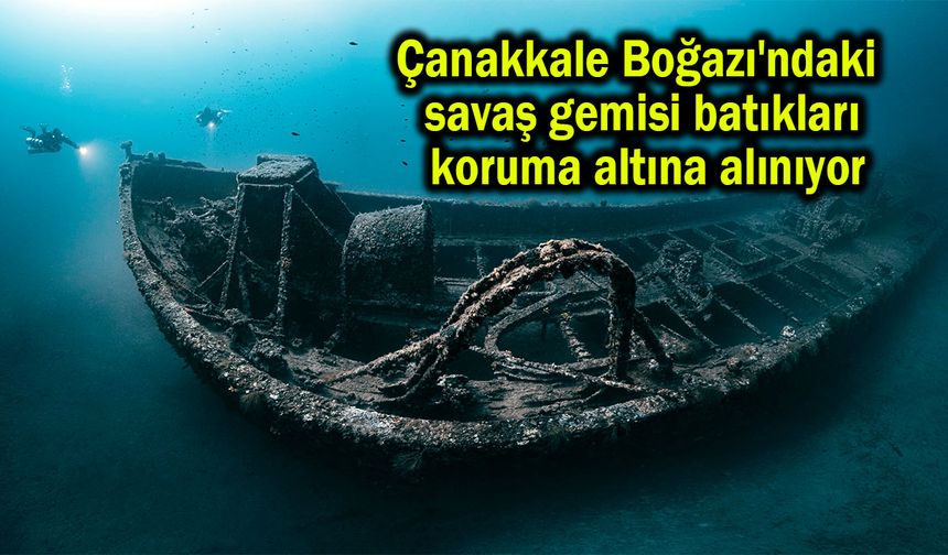 Çanakkale Boğazı'ndaki tarih koruma altına alınıyor
