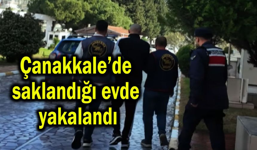 Çanakkale’de saklandığı evde yakalandı