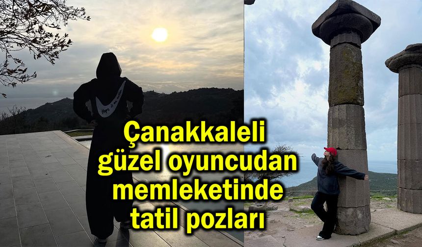 Çanakkaleli güzel oyuncudan memleketinde tatil pozları