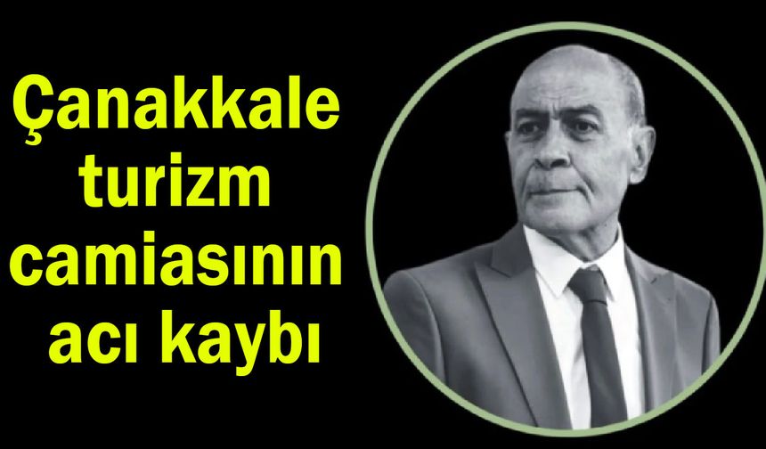 Çanakkale turizm camiasının acı kaybı