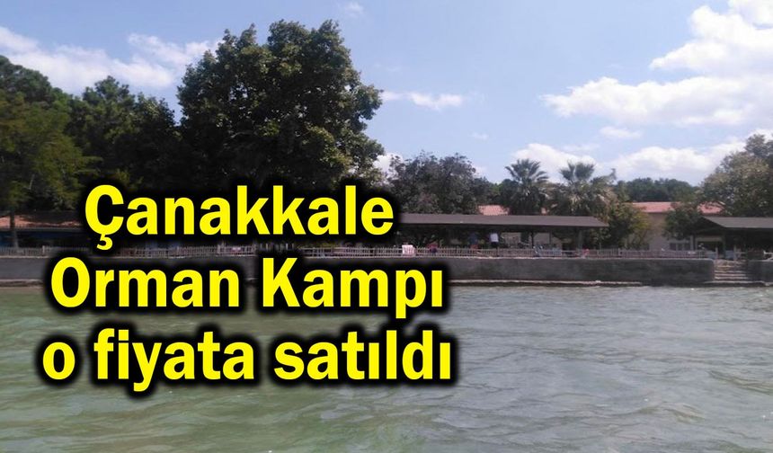 Çanakkale'de Orman Kampı o fiyata satıldı