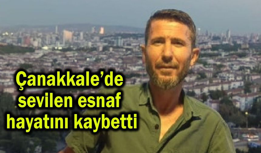 Çanakkale’de sevilen esnaf vefat etti