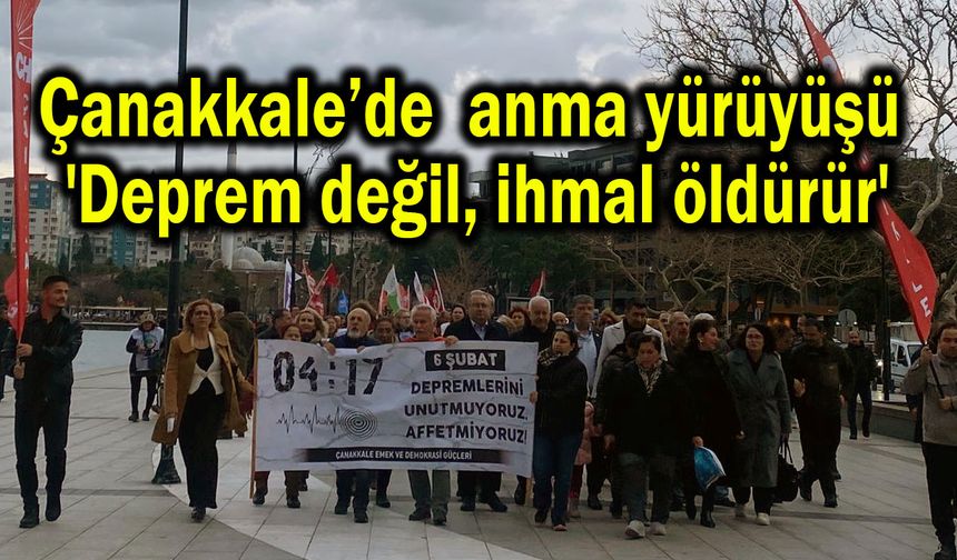 Çanakkale’de anma yürüyüşü 'Deprem değil, ihmal öldürür'