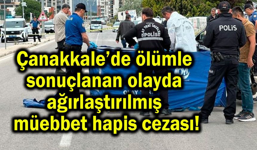 Çanakkale’deki olayda ağırlaştırılmış müebbet hapis cezası