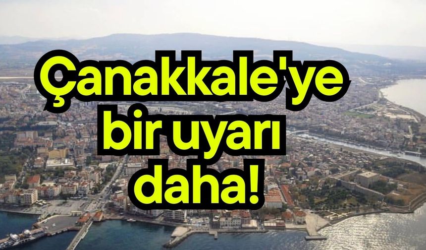 Çanakkale'ye bir uyarı daha!