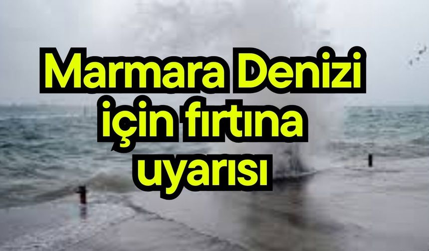 Marmara Denizi için fırtına uyarısı