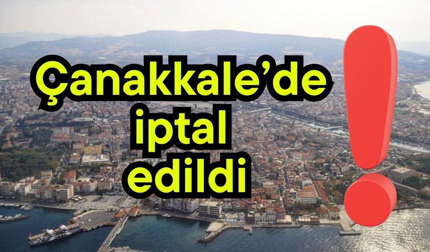 Çanakkale’de iptal edildi!