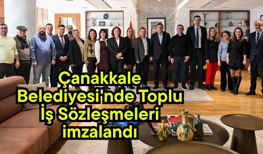 Çanakkale Belediyesi'nde Toplu İş Sözleşmeleri imzalandı
