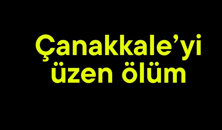 Çanakkale’yi üzen ölüm