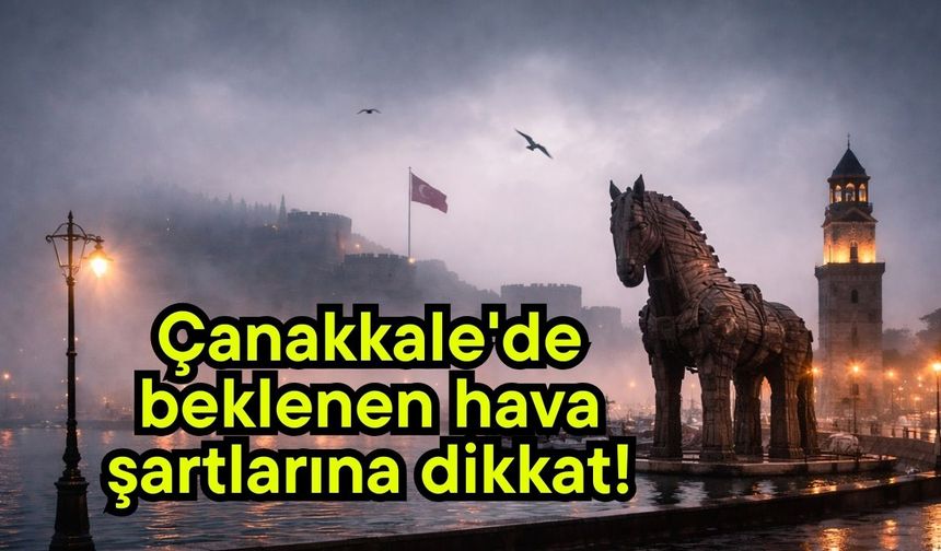 Çanakkale'de beklenen hava şartlarına dikkat!