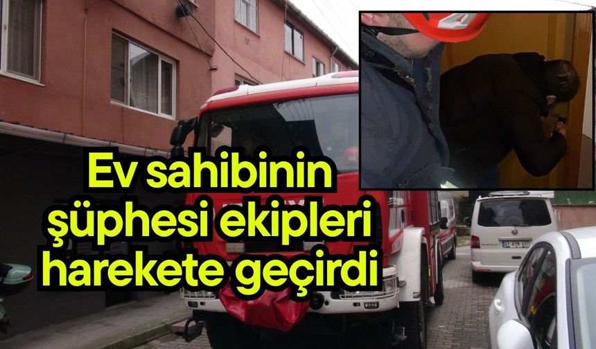 Ev sahibinin şüphesi ekipleri harekete geçirdi