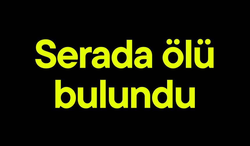 Serada ölü bulundu