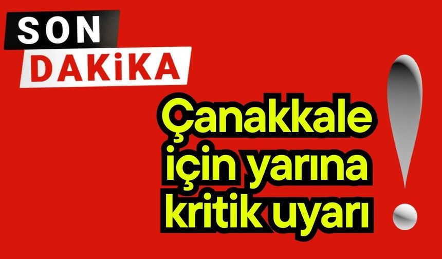 Çanakkale için yarına kritik uyarı!