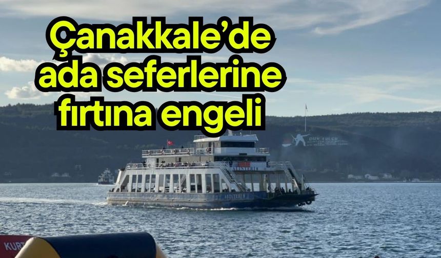 Çanakkale’de ada seferlerine fırtına engeli (Video)