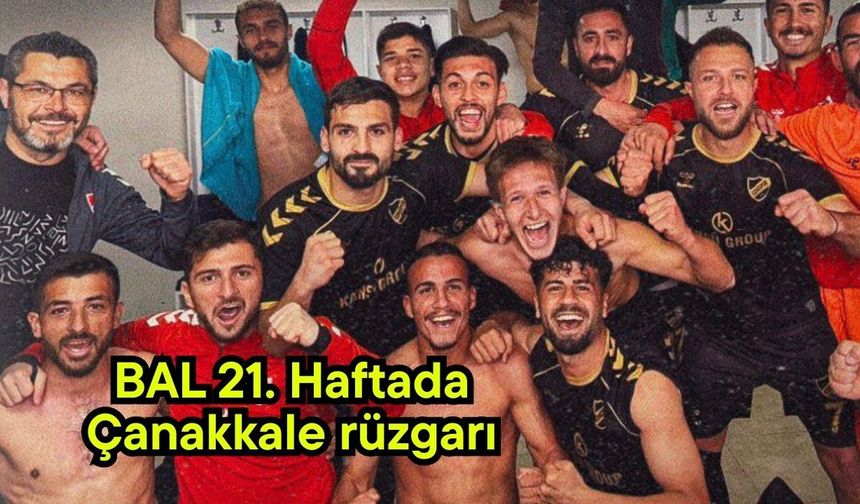 BAL 21. Haftada Çanakkale rüzgarı