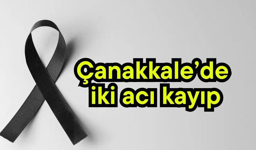 Çanakkale’de iki acı kayıp