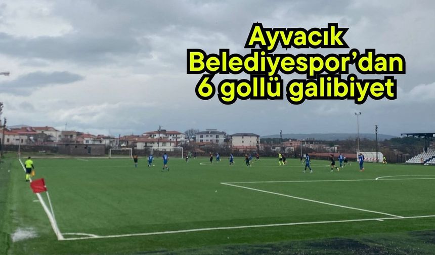 Ayvacık Belediyespor’dan 6 gollü galibiyet