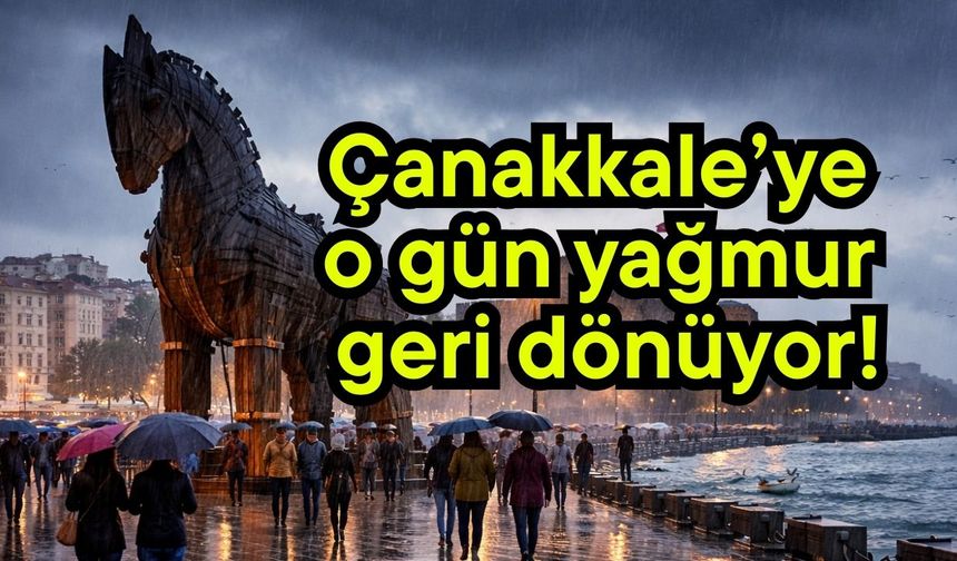 Çanakkale’ye o gün yağmur geri dönüyor!