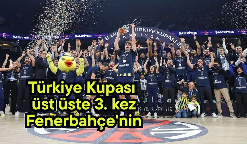 Türkiye Kupası üst üste 3. kez Fenerbahçe'nin