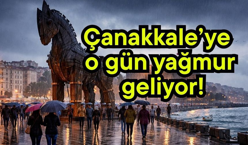 Çanakkale’ye o gün yağmur geliyor!