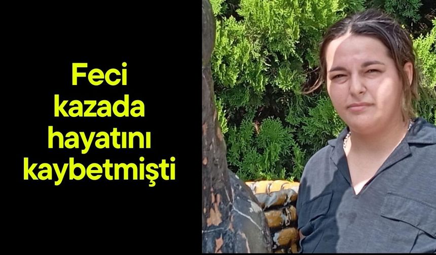 Feci kazada hayatını kaybetmişti