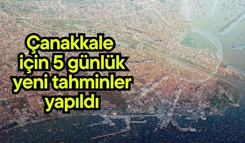 Çanakkale için 5 günlük yeni tahminler yapıldı