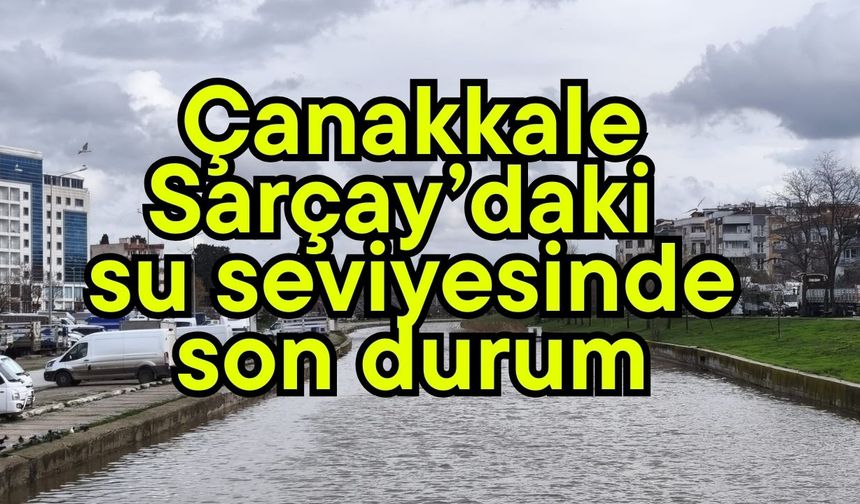 Çanakkale Sarçay’daki su seviyesinde son durum (Video)