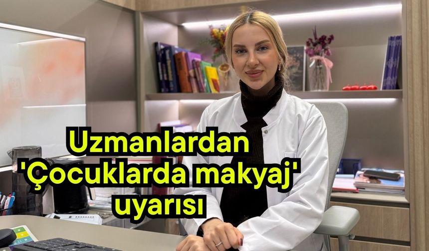 Uzmanlardan 'Çocuklarda makyaj' uyarısı (Video)