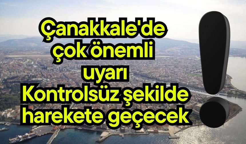 Çanakkale'de çok önemli uyarı!