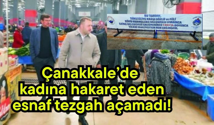 Çanakkale’de kadına hakaret eden esnaf tezgah açamadı!