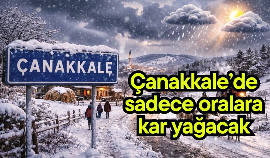 Çanakkale’de sadece oralara kar yağacak