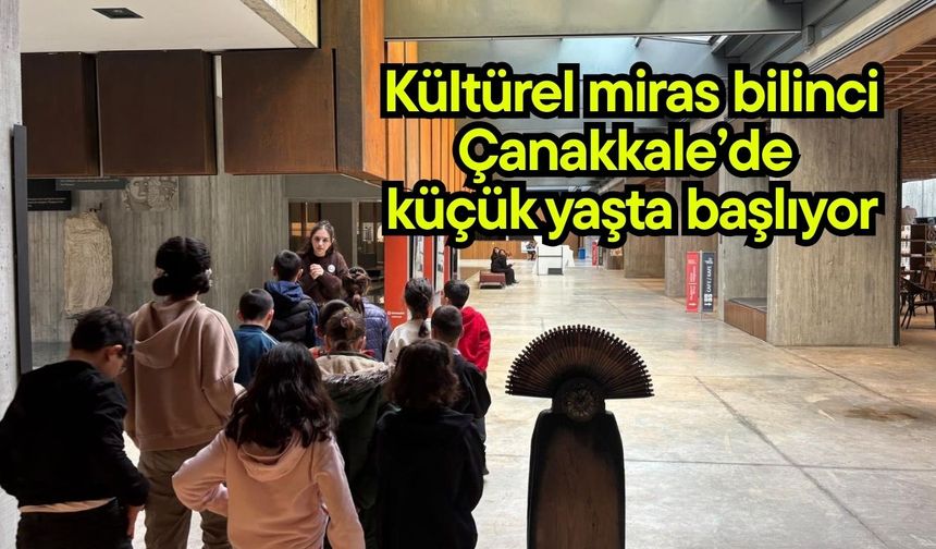 Kültürel miras bilinci Çanakkale’de küçük yaşta başlıyor