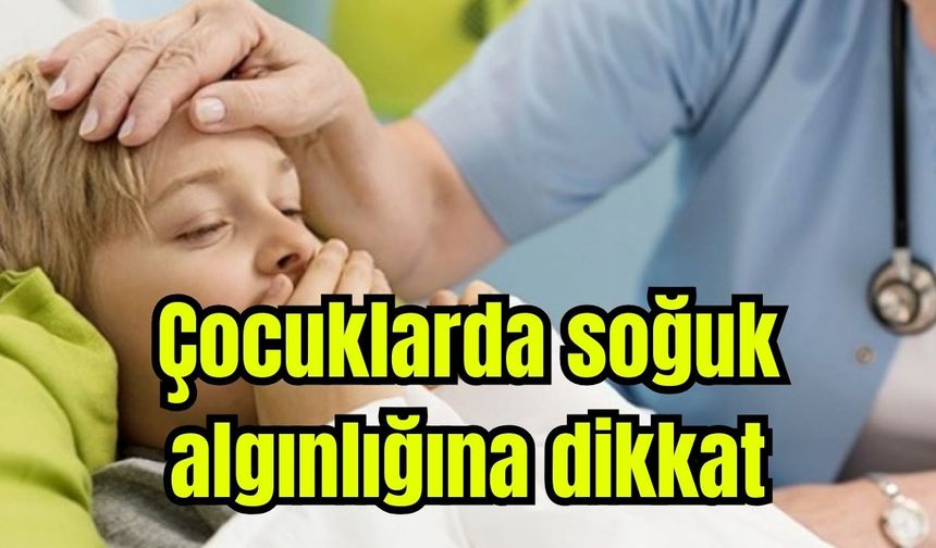 Çocuklarda soğuk algınlığına dikkat