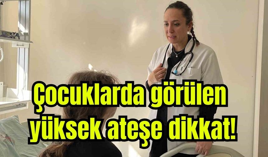 Çocuklarda görülen yüksek ateşe dikkat!