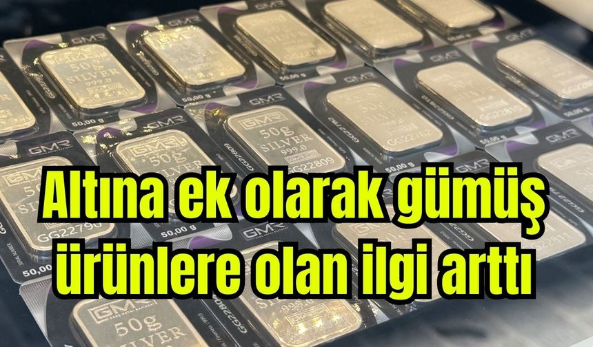 Altına ek olarak gümüş ürünlere olan ilgi arttı